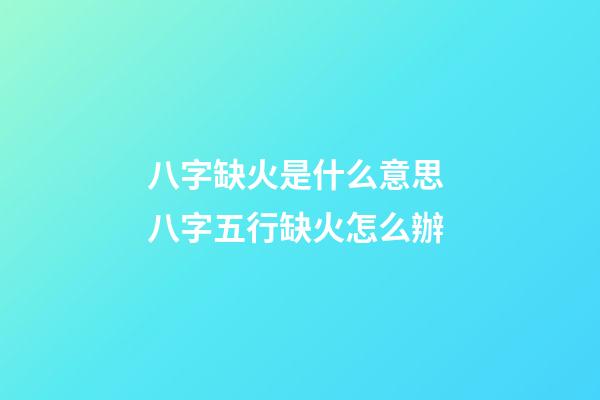 八字缺火是什么意思 八字五行缺火怎么辦-第1張-觀點(diǎn)-玄機(jī)派